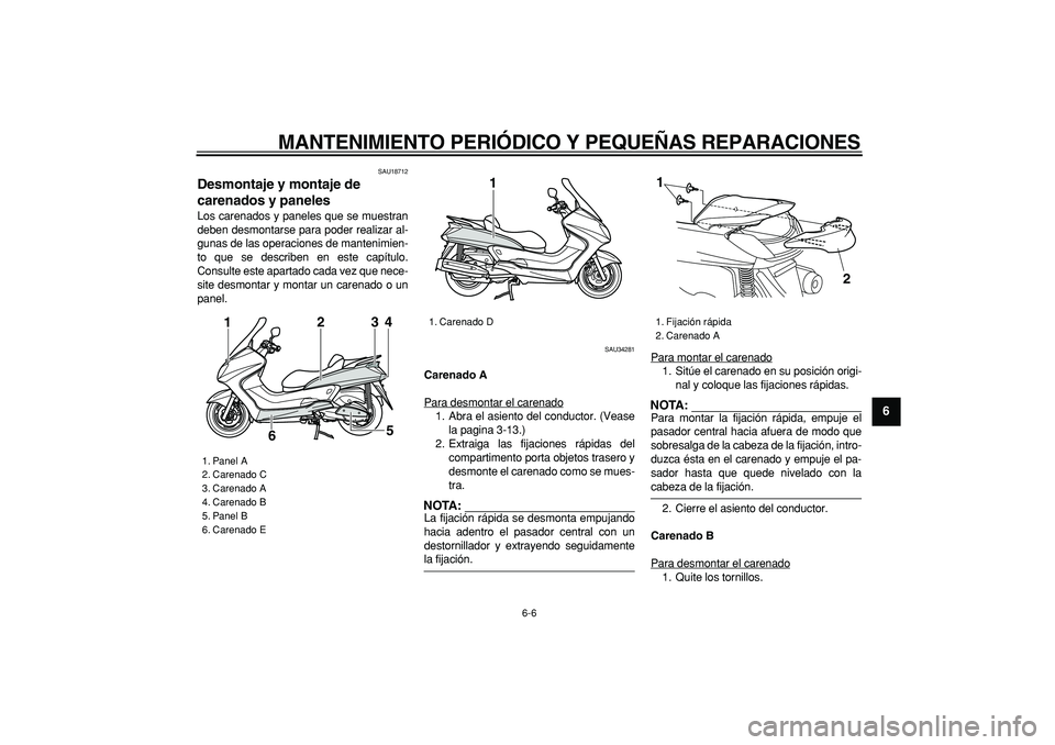 YAMAHA MAJESTY 400 2006 Manuale de Empleo (in Spanish)
MANTENIMIENTO PERIÓDICO Y PEQUEÑAS REPARACIONES
6-6
2
3
4
5
67
8
9
SAU18712
Desmontaje y montaje de
carenados y paneles
Los carenados y paneles que se muestran
deben desmontarse para poder YAMAHA MAJESTY 400 2006 Manuale de Empleo (in Spanish)
MANTENIMIENTO PERIÓDICO Y PEQUEÑAS REPARACIONES
6-6
2
3
4
5
67
8
9
SAU18712
Desmontaje y montaje de
carenados y paneles
Los carenados y paneles que se muestran
deben desmontarse para poder