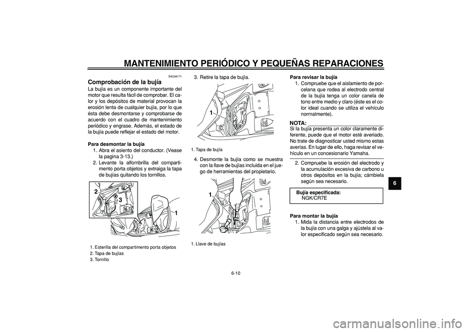 YAMAHA MAJESTY 400 2006 Manuale de Empleo (in Spanish)
MANTENIMIENTO PERIÓDICO Y PEQUEÑAS REPARACIONES
6-10
2
3
4
5
67
8
9
SAU34171
Comprobación de la bujía
La bujía es un componente importante del
motor que resulta fácil de comprobar. El c YAMAHA MAJESTY 400 2006 Manuale de Empleo (in Spanish)
MANTENIMIENTO PERIÓDICO Y PEQUEÑAS REPARACIONES
6-10
2
3
4
5
67
8
9
SAU34171
Comprobación de la bujía
La bujía es un componente importante del
motor que resulta fácil de comprobar. El c