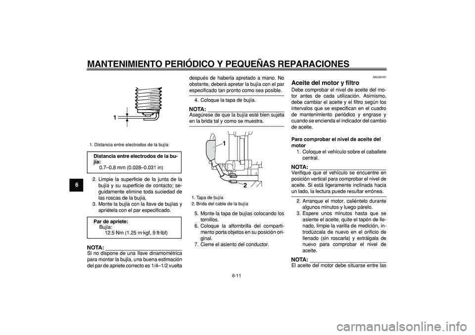 YAMAHA MAJESTY 400 2006 Manuale de Empleo (in Spanish)
MANTENIMIENTO PERIÓDICO Y PEQUEÑAS REPARACIONES
6-11
1
2
3
4
5
6
7
8
9
2. Limpie la superficie de la junta de la
bujía y su superficie de contacto; se-
guidamente elimine toda suciedad de
las YAMAHA MAJESTY 400 2006 Manuale de Empleo (in Spanish)
MANTENIMIENTO PERIÓDICO Y PEQUEÑAS REPARACIONES
6-11
1
2
3
4
5
6
7
8
9
2. Limpie la superficie de la junta de la
bujía y su superficie de contacto; se-
guidamente elimine toda suciedad de
las