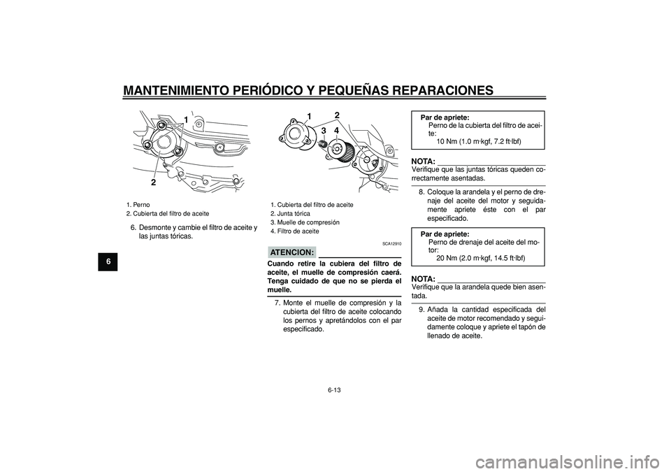 YAMAHA MAJESTY 400 2006 Manuale de Empleo (in Spanish)
MANTENIMIENTO PERIÓDICO Y PEQUEÑAS REPARACIONES
6-13
1
2
3
4
5
6
7
8
9
6. Desmonte y cambie el filtro de aceite y
las juntas tóricas.
ATENCION:
SCA12910
Cuando retire la cubiera del filtr YAMAHA MAJESTY 400 2006 Manuale de Empleo (in Spanish)
MANTENIMIENTO PERIÓDICO Y PEQUEÑAS REPARACIONES
6-13
1
2
3
4
5
6
7
8
9
6. Desmonte y cambie el filtro de aceite y
las juntas tóricas.
ATENCION:
SCA12910
Cuando retire la cubiera del filtr