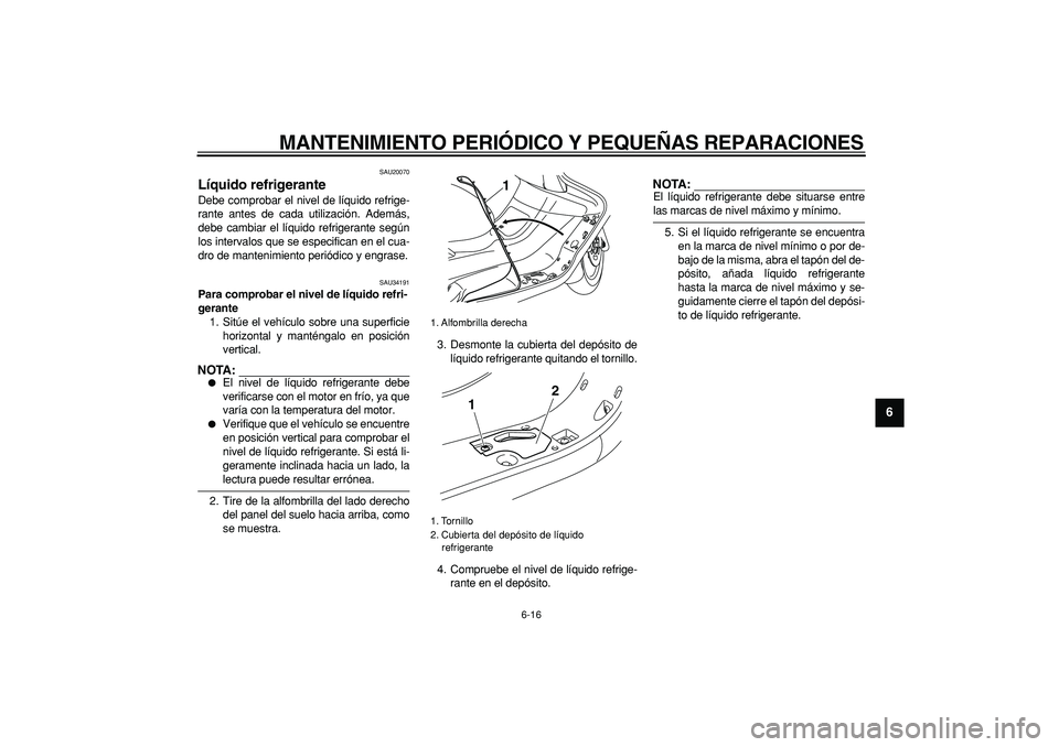 YAMAHA MAJESTY 400 2006 Manuale de Empleo (in Spanish)
MANTENIMIENTO PERIÓDICO Y PEQUEÑAS REPARACIONES
6-16
2
3
4
5
67
8
9
SAU20070
Líquido refrigerante
Debe comprobar el nivel de líquido refrige-
rante antes de cada utilización. Además,
de YAMAHA MAJESTY 400 2006 Manuale de Empleo (in Spanish)
MANTENIMIENTO PERIÓDICO Y PEQUEÑAS REPARACIONES
6-16
2
3
4
5
67
8
9
SAU20070
Líquido refrigerante
Debe comprobar el nivel de líquido refrige-
rante antes de cada utilización. Además,
de