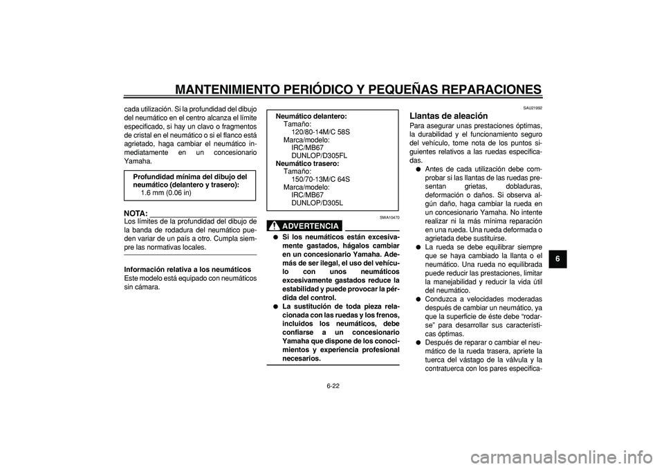 YAMAHA MAJESTY 400 2006 Manuale de Empleo (in Spanish)
MANTENIMIENTO PERIÓDICO Y PEQUEÑAS REPARACIONES
6-22
2
3
4
5
67
8
9
cada utilización. Si la profundidad del dibujo
del neumático en el centro alcanza el límite
especificado, si hay un clavo YAMAHA MAJESTY 400 2006 Manuale de Empleo (in Spanish)
MANTENIMIENTO PERIÓDICO Y PEQUEÑAS REPARACIONES
6-22
2
3
4
5
67
8
9
cada utilización. Si la profundidad del dibujo
del neumático en el centro alcanza el límite
especificado, si hay un clavo