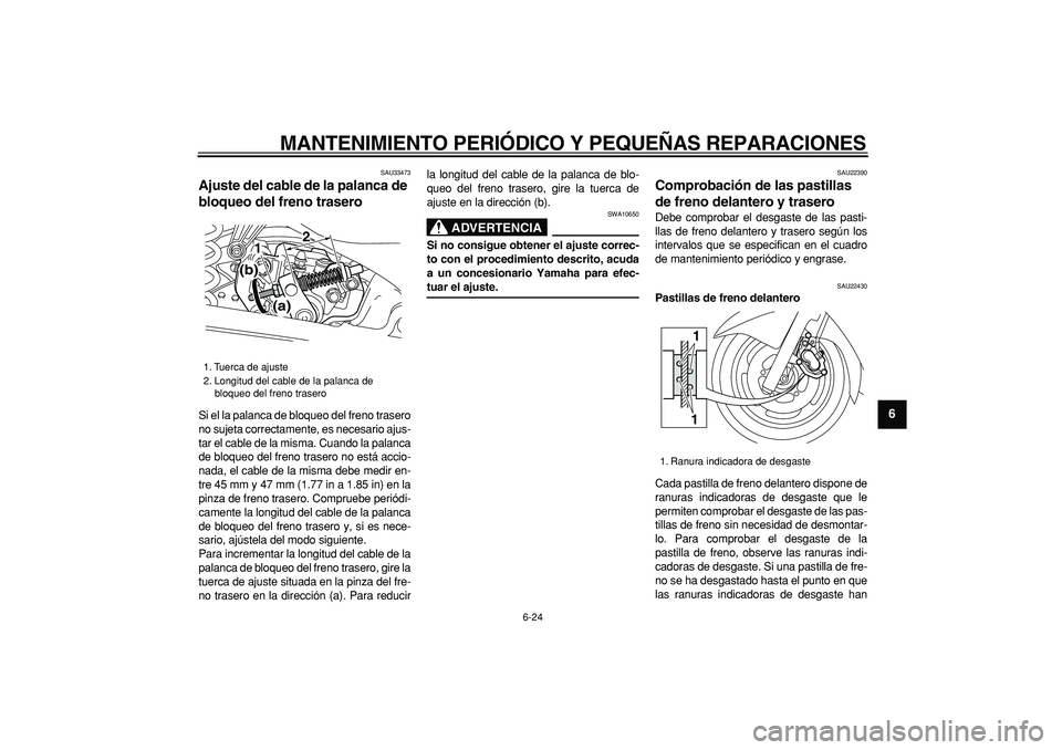 YAMAHA MAJESTY 400 2006 Manuale de Empleo (in Spanish)
MANTENIMIENTO PERIÓDICO Y PEQUEÑAS REPARACIONES
6-24
2
3
4
5
67
8
9
SAU33473
Ajuste del cable de la palanca de
bloqueo del freno trasero
Si el la palanca de bloqueo del freno trasero
no su YAMAHA MAJESTY 400 2006 Manuale de Empleo (in Spanish)
MANTENIMIENTO PERIÓDICO Y PEQUEÑAS REPARACIONES
6-24
2
3
4
5
67
8
9
SAU33473
Ajuste del cable de la palanca de
bloqueo del freno trasero
Si el la palanca de bloqueo del freno trasero
no su