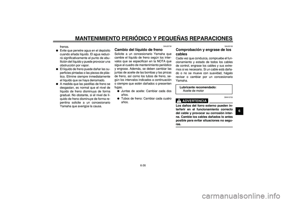 YAMAHA MAJESTY 400 2006 Manuale de Empleo (in Spanish)
MANTENIMIENTO PERIÓDICO Y PEQUEÑAS REPARACIONES
6-26
2
3
4
5
67
8
9
frenos.
Evite que penetre agua en el depósito
cuando añada líquido. El agua reduci-
rá significativamente el punto d YAMAHA MAJESTY 400 2006 Manuale de Empleo (in Spanish)
MANTENIMIENTO PERIÓDICO Y PEQUEÑAS REPARACIONES
6-26
2
3
4
5
67
8
9
frenos.
Evite que penetre agua en el depósito
cuando añada líquido. El agua reduci-
rá significativamente el punto d