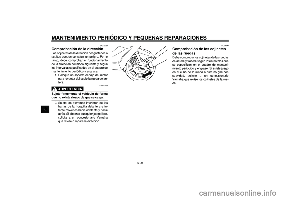 YAMAHA MAJESTY 400 2006 Manuale de Empleo (in Spanish)
MANTENIMIENTO PERIÓDICO Y PEQUEÑAS REPARACIONES
6-29
1
2
3
4
5
6
7
8
9
SAU23280
Comprobación de la dirección
Los cojinetes de la dirección desgastados o
sueltos pueden constituir un peli YAMAHA MAJESTY 400 2006 Manuale de Empleo (in Spanish)
MANTENIMIENTO PERIÓDICO Y PEQUEÑAS REPARACIONES
6-29
1
2
3
4
5
6
7
8
9
SAU23280
Comprobación de la dirección
Los cojinetes de la dirección desgastados o
sueltos pueden constituir un peli