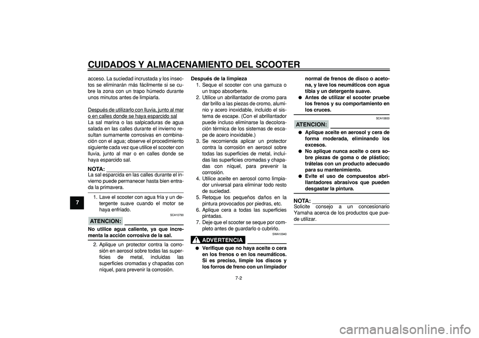 YAMAHA MAJESTY 400 2006 Manuale de Empleo (in Spanish)
CUIDADOS Y ALMACENAMIENTO DEL SCOOTER
7-2
1
2
3
4
5
6
7
8
9
acceso. La suciedad incrustada y los insec-
tos se eliminarán más fácilmente si se cu-
bre la zona con un trapo húmedo durante
uno YAMAHA MAJESTY 400 2006 Manuale de Empleo (in Spanish)
CUIDADOS Y ALMACENAMIENTO DEL SCOOTER
7-2
1
2
3
4
5
6
7
8
9
acceso. La suciedad incrustada y los insec-
tos se eliminarán más fácilmente si se cu-
bre la zona con un trapo húmedo durante
uno
