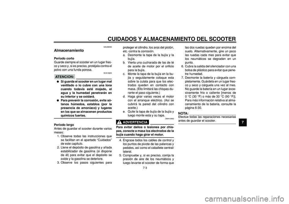 YAMAHA MAJESTY 400 2006 Manuale de Empleo (in Spanish)
CUIDADOS Y ALMACENAMIENTO DEL SCOOTER
7-3
2
3
4
5
6
78
9
SAU36560
Almacenamiento
Periodo corto
Guarde siempre el scooter en un lugar fres-
co y seco y, si es preciso, protéjala contra el
po YAMAHA MAJESTY 400 2006 Manuale de Empleo (in Spanish)
CUIDADOS Y ALMACENAMIENTO DEL SCOOTER
7-3
2
3
4
5
6
78
9
SAU36560
Almacenamiento
Periodo corto
Guarde siempre el scooter en un lugar fres-
co y seco y, si es preciso, protéjala contra el
po