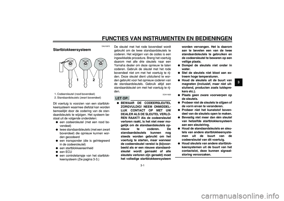 YAMAHA MAJESTY 400 2006 Instructieboekje (in Dutch)
3-1
2
34
5
6
7
8
9
FUNCTIES VAN INSTRUMENTEN EN BEDIENINGEN
DAU10972
Startblokkeersysteem
Dit voertuig is voorzien van een startblok-
keersysteem waarmee diefstal kan worden
bemoeilijkt door YAMAHA MAJESTY 400 2006 Instructieboekje (in Dutch)
3-1
2
34
5
6
7
8
9
FUNCTIES VAN INSTRUMENTEN EN BEDIENINGEN
DAU10972
Startblokkeersysteem
Dit voertuig is voorzien van een startblok-
keersysteem waarmee diefstal kan worden
bemoeilijkt door