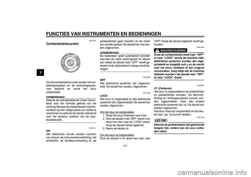 YAMAHA MAJESTY 400 2006 Instructieboekje (in Dutch)
FUNCTIES VAN INSTRUMENTEN EN BEDIENINGEN
3-2
1
2
3
4
5
6
7
8
9
DAU10471
Contactslot/stuurslot
Via het contactslot/stuurslot worden het ont-
stekingssysteem en de verlichtingssyste-
men bedien YAMAHA MAJESTY 400 2006 Instructieboekje (in Dutch)
FUNCTIES VAN INSTRUMENTEN EN BEDIENINGEN
3-2
1
2
3
4
5
6
7
8
9
DAU10471
Contactslot/stuurslot
Via het contactslot/stuurslot worden het ont-
stekingssysteem en de verlichtingssyste-
men bedien