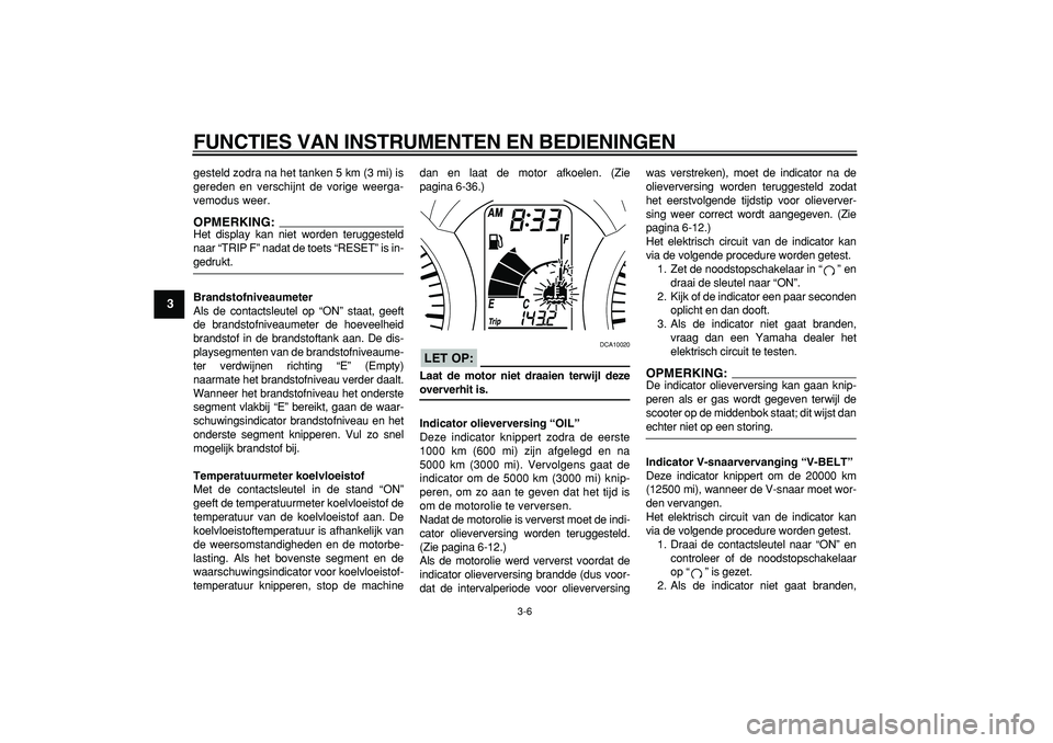 YAMAHA MAJESTY 400 2006 Instructieboekje (in Dutch)
FUNCTIES VAN INSTRUMENTEN EN BEDIENINGEN
3-6
1
2
3
4
5
6
7
8
9
gesteld zodra na het tanken 5 km (3 mi) is
gereden en verschijnt de vorige weerga-
vemodus weer.
OPMERKING:
Het display kan niet YAMAHA MAJESTY 400 2006 Instructieboekje (in Dutch)
FUNCTIES VAN INSTRUMENTEN EN BEDIENINGEN
3-6
1
2
3
4
5
6
7
8
9
gesteld zodra na het tanken 5 km (3 mi) is
gereden en verschijnt de vorige weerga-
vemodus weer.
OPMERKING:
Het display kan niet