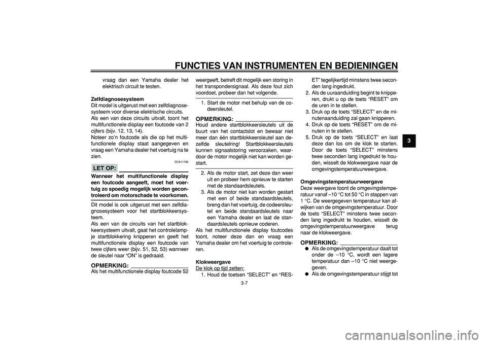 YAMAHA MAJESTY 400 2006 Instructieboekje (in Dutch)
FUNCTIES VAN INSTRUMENTEN EN BEDIENINGEN
3-7
2
34
5
6
7
8
9
vraag dan een Yamaha dealer het
elektrisch circuit te testen.
Zelfdiagnosesysteem
Dit model is uitgerust met een zelfdiagnose-
syste YAMAHA MAJESTY 400 2006 Instructieboekje (in Dutch)
FUNCTIES VAN INSTRUMENTEN EN BEDIENINGEN
3-7
2
34
5
6
7
8
9
vraag dan een Yamaha dealer het
elektrisch circuit te testen.
Zelfdiagnosesysteem
Dit model is uitgerust met een zelfdiagnose-
syste