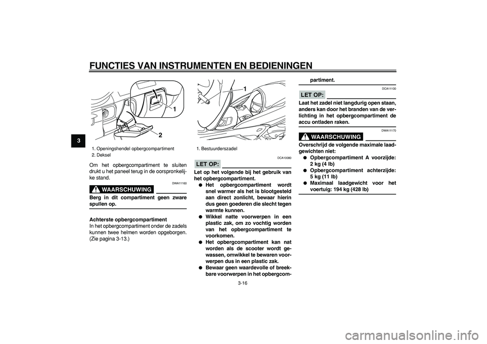 YAMAHA MAJESTY 400 2006 Instructieboekje (in Dutch)
FUNCTIES VAN INSTRUMENTEN EN BEDIENINGEN
3-16
1
2
3
4
5
6
7
8
9
Om het opbergcompartiment te sluiten
drukt u het paneel terug in de oorspronkelij-
ke stand.
WAARSCHUWING
DWA11160
Berg in dit YAMAHA MAJESTY 400 2006 Instructieboekje (in Dutch)
FUNCTIES VAN INSTRUMENTEN EN BEDIENINGEN
3-16
1
2
3
4
5
6
7
8
9
Om het opbergcompartiment te sluiten
drukt u het paneel terug in de oorspronkelij-
ke stand.
WAARSCHUWING
DWA11160
Berg in dit