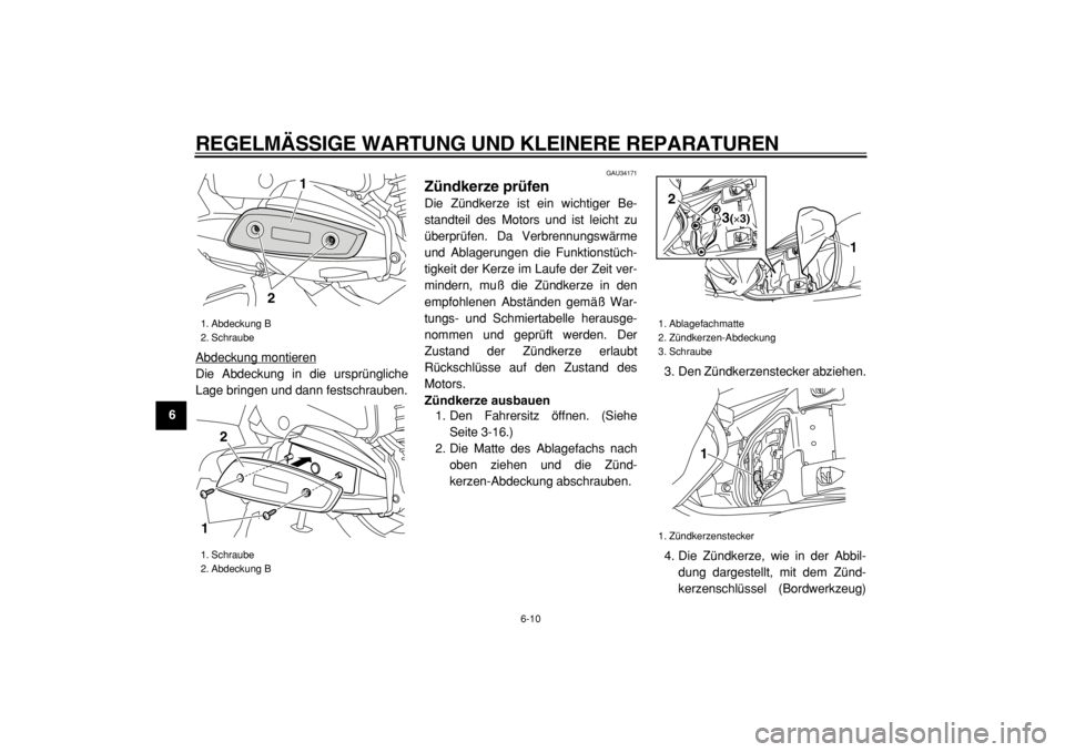 YAMAHA MAJESTY 400 2005 Betriebsanleitungen (in German)
REGELMÄSSIGE WARTUNG UND KLEINERE REPARATUREN
6-10
1
2
3
4
5
6
7
8
9
Abdeckung montieren
Die Abdeckung in die ursprüngliche
Lage bringen und dann festschrauben.
GAU34171
Zündkerze prüfen YAMAHA MAJESTY 400 2005 Betriebsanleitungen (in German)
REGELMÄSSIGE WARTUNG UND KLEINERE REPARATUREN
6-10
1
2
3
4
5
6
7
8
9
Abdeckung montieren
Die Abdeckung in die ursprüngliche
Lage bringen und dann festschrauben.
GAU34171
Zündkerze prüfen