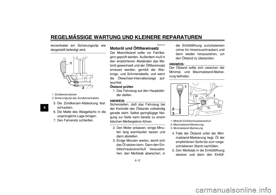 YAMAHA MAJESTY 400 2005 Betriebsanleitungen (in German)
REGELMÄSSIGE WARTUNG UND KLEINERE REPARATUREN
6-12
1
2
3
4
5
6
7
8
9
kerzenkabel am Sicherungsclip wie
dargestellt befestigt wird.
5. Die Zündkerzen-Abdeckung fest-
schrauben.
6. Die Matte de YAMAHA MAJESTY 400 2005 Betriebsanleitungen (in German)
REGELMÄSSIGE WARTUNG UND KLEINERE REPARATUREN
6-12
1
2
3
4
5
6
7
8
9
kerzenkabel am Sicherungsclip wie
dargestellt befestigt wird.
5. Die Zündkerzen-Abdeckung fest-
schrauben.
6. Die Matte de