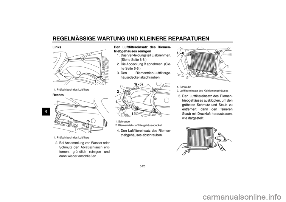 YAMAHA MAJESTY 400 2005  Betriebsanleitungen (in German)  
REGELMÄSSIGE WARTUNG UND KLEINERE REPARATUREN 
6-20 
1
2
3
4
5
6
7
8
9Links
Rechts 
2. Bei Ansammlung von Wasser oder
Schmutz den Ablaßschlauch ent-
fernen, gründlich reinigen und
dann wieder ans