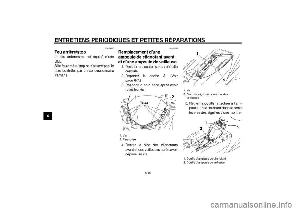 YAMAHA MAJESTY 400 2005  Notices Demploi (in French)  
ENTRETIENS PÉRIODIQUES ET PETITES RÉPARATIONS 
6-35 
1
2
3
4
5
6
7
8
9
 
FAU24180 
Feu arrière/stop  
Le feu arrière/stop est équipé d’une
DEL.
Si le feu arrière/stop ne s’allume pas, le
