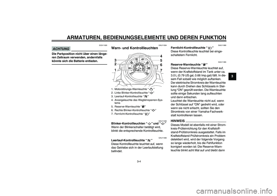 YAMAHA MT-01 2009 Betriebsanleitungen (in German) ARMATUREN, BEDIENUNGSELEMENTE UND DEREN FUNKTION
3-4
3
ACHTUNG
GCA11020
Die Parkposition nicht über einen länge-
ren Zeitraum verwenden, andernfalls
könnte sich die Batterie entladen.
GAU11004
War YAMAHA MT-01 2009 Betriebsanleitungen (in German) ARMATUREN, BEDIENUNGSELEMENTE UND DEREN FUNKTION
3-4
3
ACHTUNG
GCA11020
Die Parkposition nicht über einen länge-
ren Zeitraum verwenden, andernfalls
könnte sich die Batterie entladen.
GAU11004
War