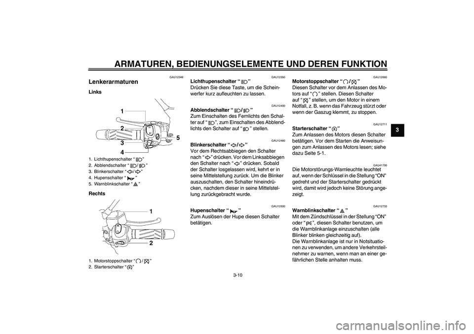 YAMAHA MT-01 2009 Betriebsanleitungen (in German) ARMATUREN, BEDIENUNGSELEMENTE UND DEREN FUNKTION
3-10
3
GAU12348
Lenkerarmaturen Links
Rechts
GAU12350
Lichthupenschalter“”
Drücken Sie diese Taste, um die Schein-
werfer kurz aufleuchten zu las YAMAHA MT-01 2009 Betriebsanleitungen (in German) ARMATUREN, BEDIENUNGSELEMENTE UND DEREN FUNKTION
3-10
3
GAU12348
Lenkerarmaturen Links
Rechts
GAU12350
Lichthupenschalter“”
Drücken Sie diese Taste, um die Schein-
werfer kurz aufleuchten zu las