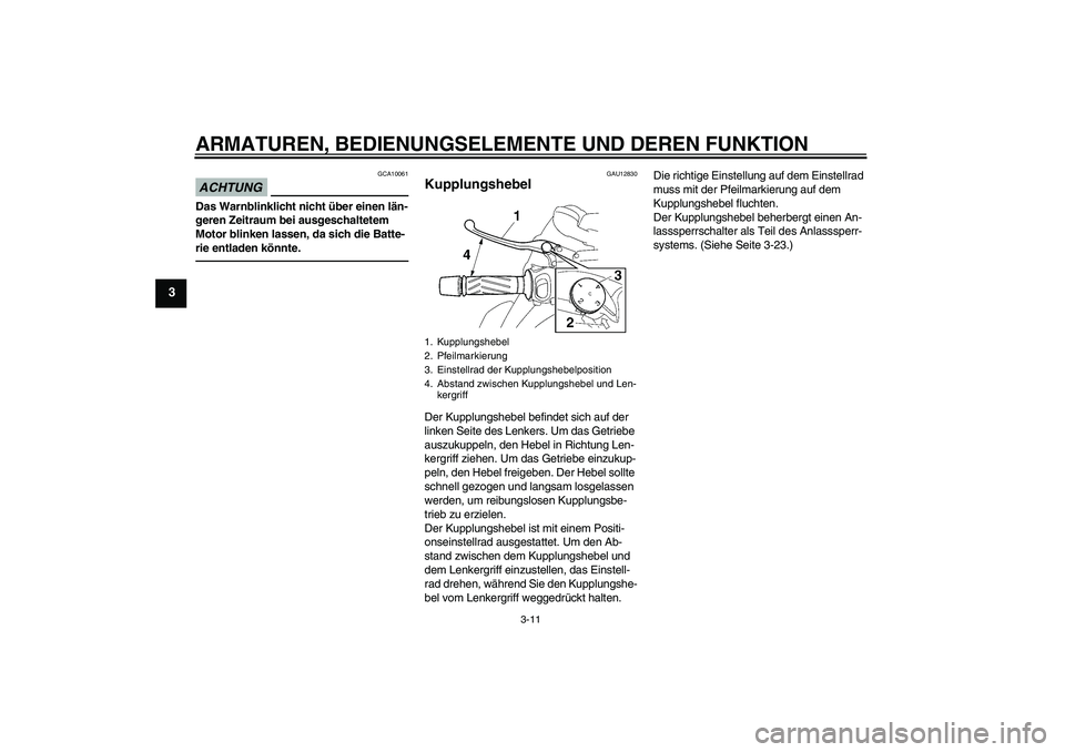 YAMAHA MT-01 2009 Betriebsanleitungen (in German) ARMATUREN, BEDIENUNGSELEMENTE UND DEREN FUNKTION
3-11
3
ACHTUNG
GCA10061
Das Warnblinklicht nicht über einen län-
geren Zeitraum bei ausgeschaltetem
Motor blinken lassen, da sich die Batte-
rie ent YAMAHA MT-01 2009 Betriebsanleitungen (in German) ARMATUREN, BEDIENUNGSELEMENTE UND DEREN FUNKTION
3-11
3
ACHTUNG
GCA10061
Das Warnblinklicht nicht über einen län-
geren Zeitraum bei ausgeschaltetem
Motor blinken lassen, da sich die Batte-
rie ent