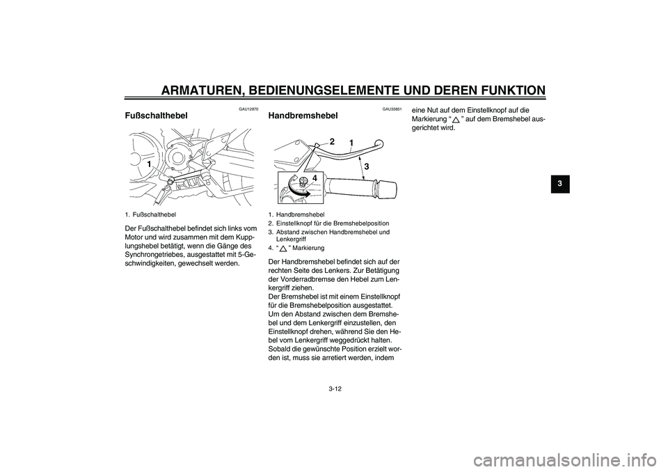 YAMAHA MT-01 2009 Betriebsanleitungen (in German) ARMATUREN, BEDIENUNGSELEMENTE UND DEREN FUNKTION
3-12
3
GAU12870
Fußschalthebel Der Fußschalthebel befindet sich links vom
Motor und wird zusammen mit dem Kupp-
lungshebel betätigt, wenn die Gäng YAMAHA MT-01 2009 Betriebsanleitungen (in German) ARMATUREN, BEDIENUNGSELEMENTE UND DEREN FUNKTION
3-12
3
GAU12870
Fußschalthebel Der Fußschalthebel befindet sich links vom
Motor und wird zusammen mit dem Kupp-
lungshebel betätigt, wenn die Gäng