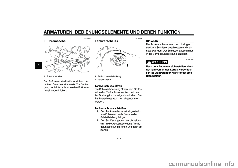 YAMAHA MT-01 2009 Betriebsanleitungen (in German) ARMATUREN, BEDIENUNGSELEMENTE UND DEREN FUNKTION
3-13
3
GAU12941
Fußbremshebel Der Fußbremshebel befindet sich an der
rechten Seite des Motorrads. Zur Betäti-
gung der Hinterradbremse den Fußbrem YAMAHA MT-01 2009 Betriebsanleitungen (in German) ARMATUREN, BEDIENUNGSELEMENTE UND DEREN FUNKTION
3-13
3
GAU12941
Fußbremshebel Der Fußbremshebel befindet sich an der
rechten Seite des Motorrads. Zur Betäti-
gung der Hinterradbremse den Fußbrem