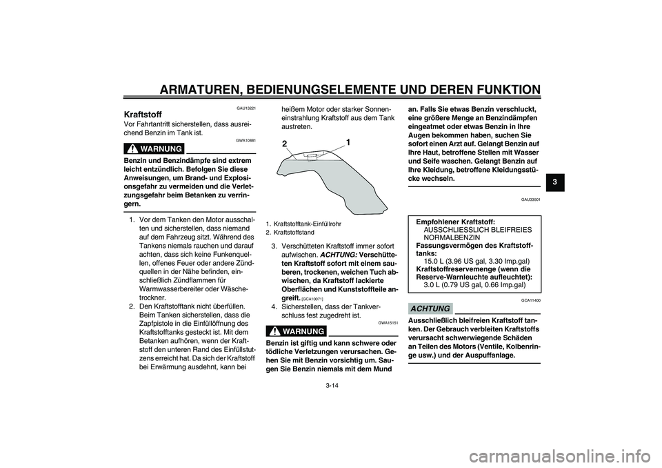 YAMAHA MT-01 2009 Betriebsanleitungen (in German) ARMATUREN, BEDIENUNGSELEMENTE UND DEREN FUNKTION
3-14
3
GAU13221
Kraftstoff Vor Fahrtantritt sicherstellen, dass ausrei-
chend Benzin im Tank ist.
WARNUNG
GWA10881
Benzin und Benzindämpfe sind extrem YAMAHA MT-01 2009 Betriebsanleitungen (in German) ARMATUREN, BEDIENUNGSELEMENTE UND DEREN FUNKTION
3-14
3
GAU13221
Kraftstoff Vor Fahrtantritt sicherstellen, dass ausrei-
chend Benzin im Tank ist.
WARNUNG
GWA10881
Benzin und Benzindämpfe sind extrem
