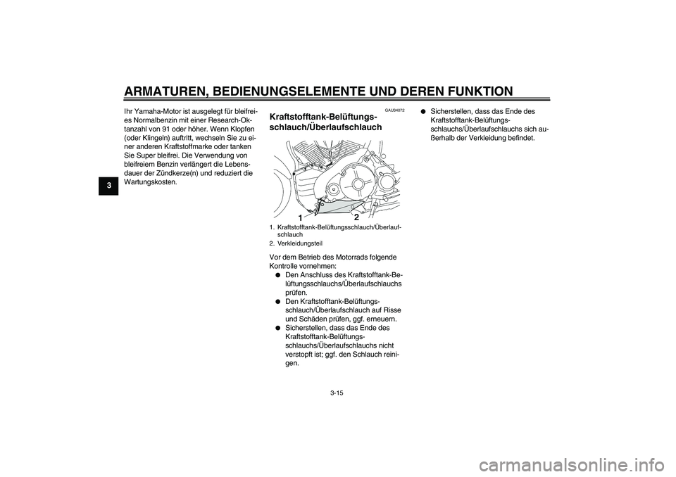 YAMAHA MT-01 2009 Betriebsanleitungen (in German) ARMATUREN, BEDIENUNGSELEMENTE UND DEREN FUNKTION
3-15
3
Ihr Yamaha-Motor ist ausgelegt für bleifrei-
es Normalbenzin mit einer Research-Ok-
tanzahl von 91 oder höher. Wenn Klopfen
(oder Klingeln) a YAMAHA MT-01 2009 Betriebsanleitungen (in German) ARMATUREN, BEDIENUNGSELEMENTE UND DEREN FUNKTION
3-15
3
Ihr Yamaha-Motor ist ausgelegt für bleifrei-
es Normalbenzin mit einer Research-Ok-
tanzahl von 91 oder höher. Wenn Klopfen
(oder Klingeln) a