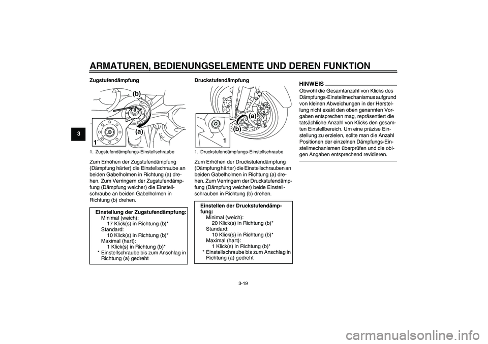 YAMAHA MT-01 2009 Betriebsanleitungen (in German) ARMATUREN, BEDIENUNGSELEMENTE UND DEREN FUNKTION
3-19
3
Zugstufendämpfung
Zum Erhöhen der Zugstufendämpfung
(Dämpfung härter) die Einstellschraube an
beiden Gabelholmen in Richtung (a) dre-
hen YAMAHA MT-01 2009 Betriebsanleitungen (in German) ARMATUREN, BEDIENUNGSELEMENTE UND DEREN FUNKTION
3-19
3
Zugstufendämpfung
Zum Erhöhen der Zugstufendämpfung
(Dämpfung härter) die Einstellschraube an
beiden Gabelholmen in Richtung (a) dre-
hen