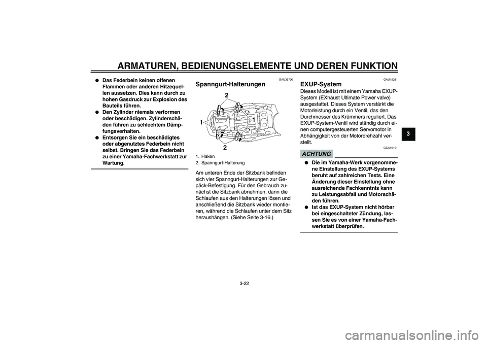 YAMAHA MT-01 2009 Betriebsanleitungen (in German) ARMATUREN, BEDIENUNGSELEMENTE UND DEREN FUNKTION
3-22
3
Das Federbein keinen offenen
Flammen oder anderen Hitzequel-
len aussetzen. Dies kann durch zu
hohen Gasdruck zur Explosion des
Bauteils f YAMAHA MT-01 2009 Betriebsanleitungen (in German) ARMATUREN, BEDIENUNGSELEMENTE UND DEREN FUNKTION
3-22
3
Das Federbein keinen offenen
Flammen oder anderen Hitzequel-
len aussetzen. Dies kann durch zu
hohen Gasdruck zur Explosion des
Bauteils f