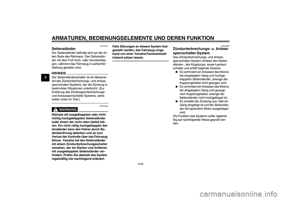YAMAHA MT-01 2009 Betriebsanleitungen (in German) ARMATUREN, BEDIENUNGSELEMENTE UND DEREN FUNKTION
3-23
3
GAU15301
Seitenständer Der Seitenständer befindet sich auf der lin-
ken Seite des Rahmens. Den Seitenstän-
der mit dem Fuß hoch- oder herunt YAMAHA MT-01 2009 Betriebsanleitungen (in German) ARMATUREN, BEDIENUNGSELEMENTE UND DEREN FUNKTION
3-23
3
GAU15301
Seitenständer Der Seitenständer befindet sich auf der lin-
ken Seite des Rahmens. Den Seitenstän-
der mit dem Fuß hoch- oder herunt