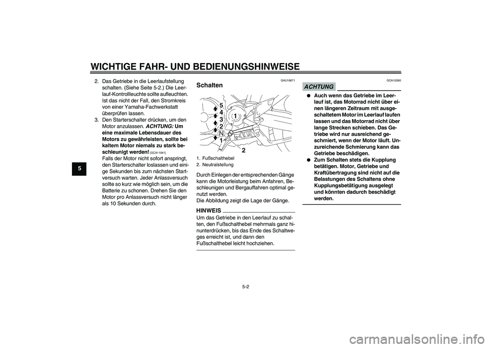 YAMAHA MT-01 2009 Betriebsanleitungen (in German) WICHTIGE FAHR- UND BEDIENUNGSHINWEISE
5-2
5
2. Das Getriebe in die Leerlaufstellung
schalten. (Siehe Seite 5-2.) Die Leer-
lauf-Kontrollleuchte sollte aufleuchten.
Ist das nicht der Fall, den Stromk YAMAHA MT-01 2009 Betriebsanleitungen (in German) WICHTIGE FAHR- UND BEDIENUNGSHINWEISE
5-2
5
2. Das Getriebe in die Leerlaufstellung
schalten. (Siehe Seite 5-2.) Die Leer-
lauf-Kontrollleuchte sollte aufleuchten.
Ist das nicht der Fall, den Stromk