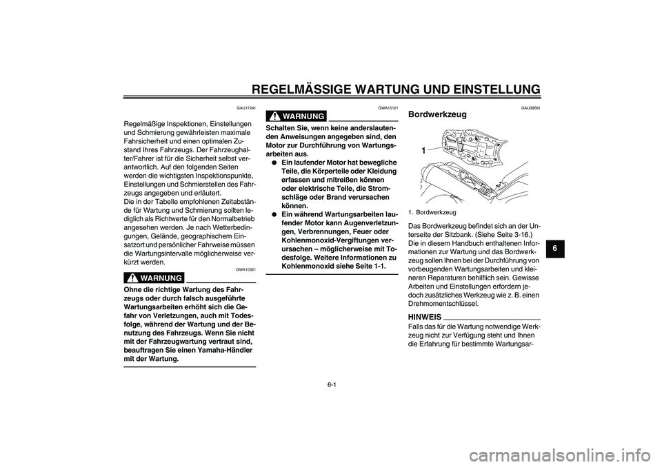 YAMAHA MT-01 2009 Betriebsanleitungen (in German) REGELMÄSSIGE WARTUNG UND EINSTELLUNG
6-1
6
GAU17241
Regelmäßige Inspektionen, Einstellungen
und Schmierung gewährleisten maximale
Fahrsicherheit und einen optimalen Zu-
stand Ihres Fahrzeugs. De YAMAHA MT-01 2009 Betriebsanleitungen (in German) REGELMÄSSIGE WARTUNG UND EINSTELLUNG
6-1
6
GAU17241
Regelmäßige Inspektionen, Einstellungen
und Schmierung gewährleisten maximale
Fahrsicherheit und einen optimalen Zu-
stand Ihres Fahrzeugs. De