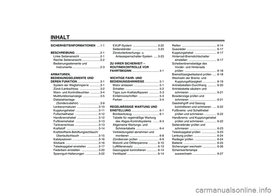 YAMAHA MT-01 2009 Betriebsanleitungen (in German) INHALTSICHERHEITSINFORMATIONEN ....1-1
BESCHREIBUNG ..............................2-1
Linke Seitenansicht .........................2-1
Rechte Seitenansicht.......................2-2
Bedienungselemente YAMAHA MT-01 2009 Betriebsanleitungen (in German) INHALTSICHERHEITSINFORMATIONEN ....1-1
BESCHREIBUNG ..............................2-1
Linke Seitenansicht .........................2-1
Rechte Seitenansicht.......................2-2
Bedienungselemente