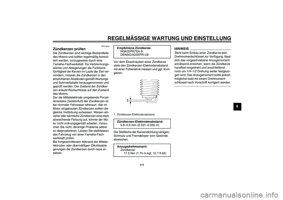 YAMAHA MT-01 2009 Betriebsanleitungen (in German) REGELMÄSSIGE WARTUNG UND EINSTELLUNG
6-9
6
GAU19642
Zündkerzen prüfen Die Zündkerzen sind wichtige Bestandteile
des Motors und sollten regelmäßig kontrol-
liert werden, vorzugsweise durch eine YAMAHA MT-01 2009 Betriebsanleitungen (in German) REGELMÄSSIGE WARTUNG UND EINSTELLUNG
6-9
6
GAU19642
Zündkerzen prüfen Die Zündkerzen sind wichtige Bestandteile
des Motors und sollten regelmäßig kontrol-
liert werden, vorzugsweise durch eine