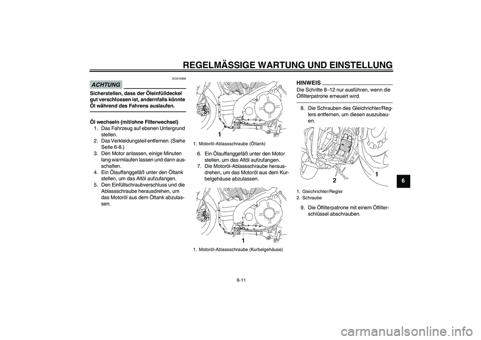 YAMAHA MT-01 2009 Betriebsanleitungen (in German) REGELMÄSSIGE WARTUNG UND EINSTELLUNG
6-11
6
ACHTUNG
GCA10900
Sicherstellen, dass der Öleinfülldeckel
gut verschlossen ist, andernfalls könnte
Öl während des Fahrens auslaufen.Öl wechseln (mit YAMAHA MT-01 2009 Betriebsanleitungen (in German) REGELMÄSSIGE WARTUNG UND EINSTELLUNG
6-11
6
ACHTUNG
GCA10900
Sicherstellen, dass der Öleinfülldeckel
gut verschlossen ist, andernfalls könnte
Öl während des Fahrens auslaufen.Öl wechseln (mit