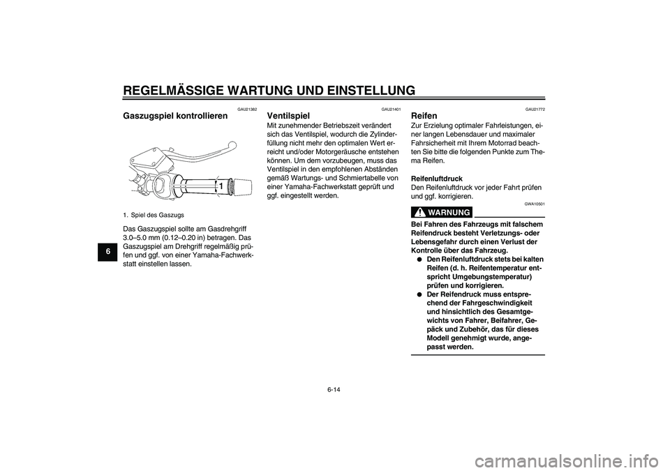 YAMAHA MT-01 2009 Betriebsanleitungen (in German) REGELMÄSSIGE WARTUNG UND EINSTELLUNG
6-14
6
GAU21382
Gaszugspiel kontrollieren Das Gaszugspiel sollte am Gasdrehgriff
3.0–5.0 mm (0.12–0.20 in) betragen. Das
Gaszugspiel am Drehgriff regelmäß YAMAHA MT-01 2009 Betriebsanleitungen (in German) REGELMÄSSIGE WARTUNG UND EINSTELLUNG
6-14
6
GAU21382
Gaszugspiel kontrollieren Das Gaszugspiel sollte am Gasdrehgriff
3.0–5.0 mm (0.12–0.20 in) betragen. Das
Gaszugspiel am Drehgriff regelmäß