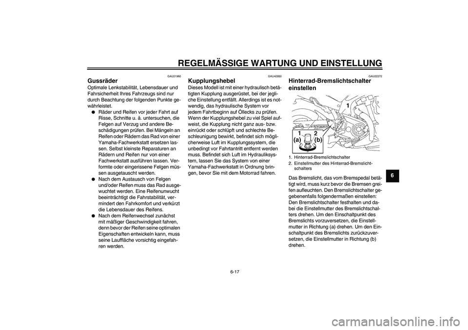 YAMAHA MT-01 2009 Betriebsanleitungen (in German) REGELMÄSSIGE WARTUNG UND EINSTELLUNG
6-17
6
GAU21960
Gussräder Optimale Lenkstabilität, Lebensdauer und
Fahrsicherheit Ihres Fahrzeugs sind nur
durch Beachtung der folgenden Punkte ge-
währleist YAMAHA MT-01 2009 Betriebsanleitungen (in German) REGELMÄSSIGE WARTUNG UND EINSTELLUNG
6-17
6
GAU21960
Gussräder Optimale Lenkstabilität, Lebensdauer und
Fahrsicherheit Ihres Fahrzeugs sind nur
durch Beachtung der folgenden Punkte ge-
währleist