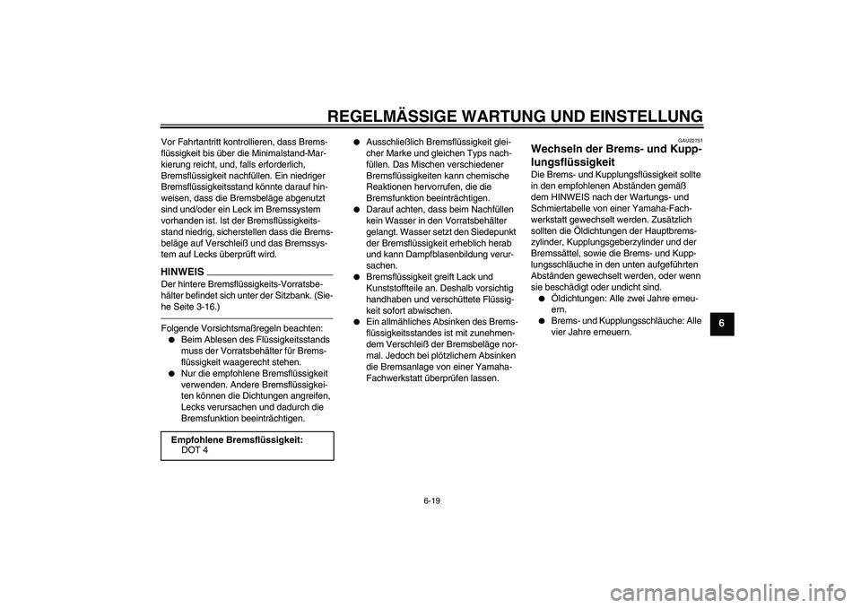 YAMAHA MT-01 2009 Betriebsanleitungen (in German) REGELMÄSSIGE WARTUNG UND EINSTELLUNG
6-19
6
Vor Fahrtantritt kontrollieren, dass Brems-
flüssigkeit bis über die Minimalstand-Mar-
kierung reicht, und, falls erforderlich,
Bremsflüssigkeit nachf YAMAHA MT-01 2009 Betriebsanleitungen (in German) REGELMÄSSIGE WARTUNG UND EINSTELLUNG
6-19
6
Vor Fahrtantritt kontrollieren, dass Brems-
flüssigkeit bis über die Minimalstand-Mar-
kierung reicht, und, falls erforderlich,
Bremsflüssigkeit nachf