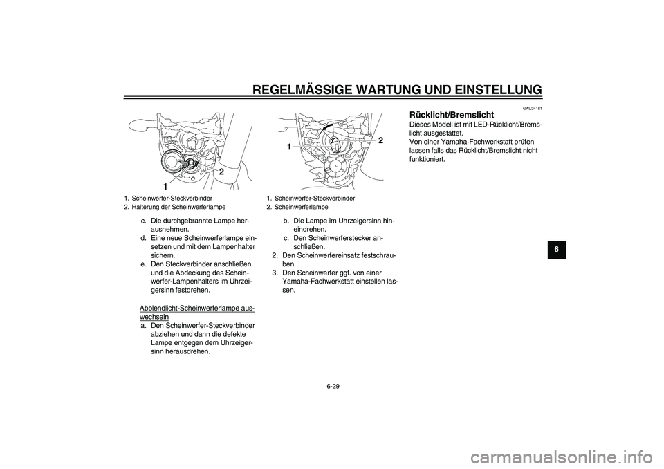 YAMAHA MT-01 2009 Betriebsanleitungen (in German) REGELMÄSSIGE WARTUNG UND EINSTELLUNG
6-29
6
c. Die durchgebrannte Lampe her-
ausnehmen.
d. Eine neue Scheinwerferlampe ein-
setzen und mit dem Lampenhalter
sichern.
e. Den Steckverbinder anschließe YAMAHA MT-01 2009 Betriebsanleitungen (in German) REGELMÄSSIGE WARTUNG UND EINSTELLUNG
6-29
6
c. Die durchgebrannte Lampe her-
ausnehmen.
d. Eine neue Scheinwerferlampe ein-
setzen und mit dem Lampenhalter
sichern.
e. Den Steckverbinder anschließe