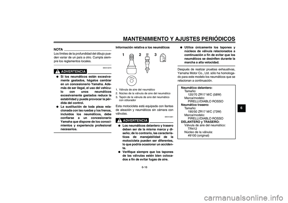 YAMAHA MT-01 2009 Manuale de Empleo (in Spanish) MANTENIMIENTO Y AJUSTES PERIÓDICOS
6-16
6
NOTALos límites de la profundidad del dibujo pue-
den variar de un país a otro. Cumpla siem-
pre los reglamentos locales.
ADVERTENCIA
SWA10470
Si los neu YAMAHA MT-01 2009 Manuale de Empleo (in Spanish) MANTENIMIENTO Y AJUSTES PERIÓDICOS
6-16
6
NOTALos límites de la profundidad del dibujo pue-
den variar de un país a otro. Cumpla siem-
pre los reglamentos locales.
ADVERTENCIA
SWA10470
Si los neu