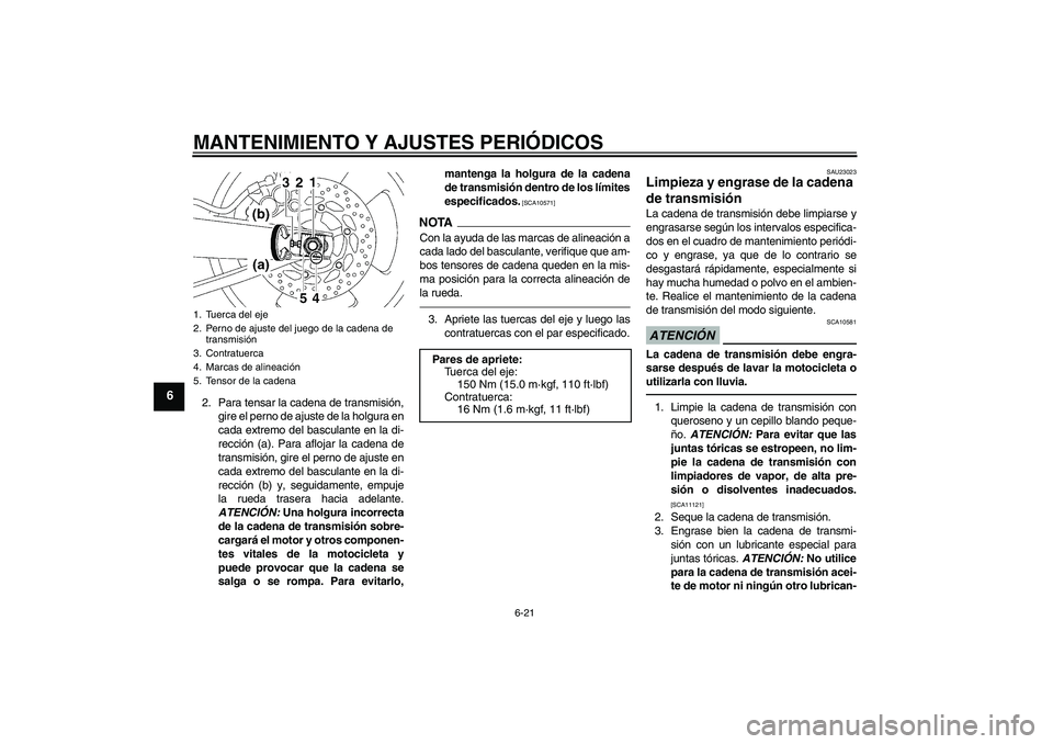 YAMAHA MT-01 2009 Manuale de Empleo (in Spanish) MANTENIMIENTO Y AJUSTES PERIÓDICOS
6-21
6
2. Para tensar la cadena de transmisión,
gire el perno de ajuste de la holgura en
cada extremo del basculante en la di-
rección (a). Para aflojar la cadena YAMAHA MT-01 2009 Manuale de Empleo (in Spanish) MANTENIMIENTO Y AJUSTES PERIÓDICOS
6-21
6
2. Para tensar la cadena de transmisión,
gire el perno de ajuste de la holgura en
cada extremo del basculante en la di-
rección (a). Para aflojar la cadena