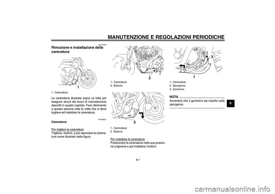 YAMAHA MT-01 2009  Manuale duso (in Italian) MANUTENZIONE E REGOLAZIONI PERIODICHE
6-7
6
HAU18760
Rimozione e installazione della 
carenatura La carenatura illustrata sopra va tolta per
eseguire alcuni dei lavori di manutenzione
descritti in que