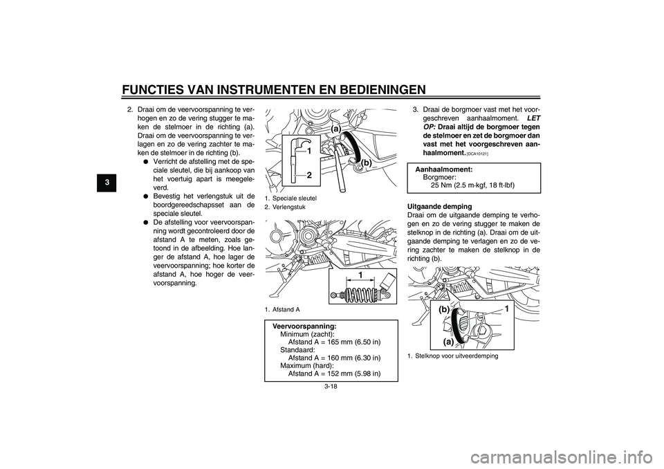 YAMAHA MT-01 2009  Instructieboekje (in Dutch) FUNCTIES VAN INSTRUMENTEN EN BEDIENINGEN
3-18
3
2. Draai om de veervoorspanning te ver-
hogen en zo de vering stugger te ma-
ken de stelmoer in de richting (a).
Draai om de veervoorspanning te ver-
la