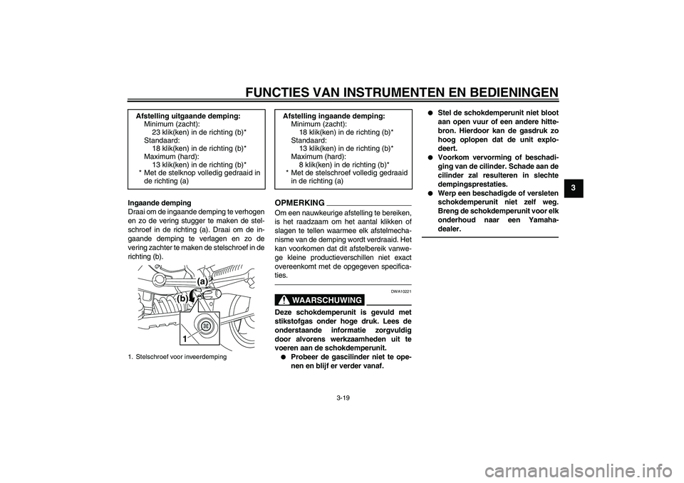YAMAHA MT-01 2009  Instructieboekje (in Dutch) FUNCTIES VAN INSTRUMENTEN EN BEDIENINGEN
3-19
3
Ingaande demping
Draai om de ingaande demping te verhogen
en zo de vering stugger te maken de stel-
schroef in de richting (a). Draai om de in-
gaande d