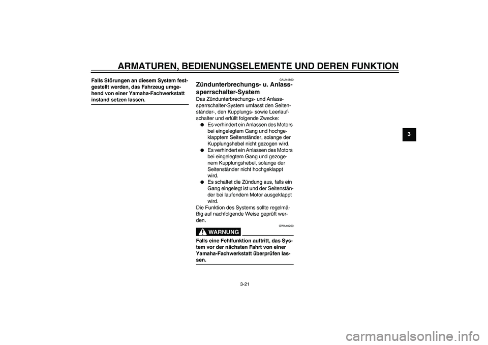 YAMAHA MT-01 2008 Betriebsanleitungen (in German) ARMATUREN, BEDIENUNGSELEMENTE UND DEREN FUNKTION
3-21
3
Falls Störungen an diesem System fest-
gestellt werden, das Fahrzeug umge-
hend von einer Yamaha-Fachwerkstatt instand setzen lassen.
GAU44890
YAMAHA MT-01 2008 Betriebsanleitungen (in German) ARMATUREN, BEDIENUNGSELEMENTE UND DEREN FUNKTION
3-21
3
Falls Störungen an diesem System fest-
gestellt werden, das Fahrzeug umge-
hend von einer Yamaha-Fachwerkstatt instand setzen lassen.
GAU44890