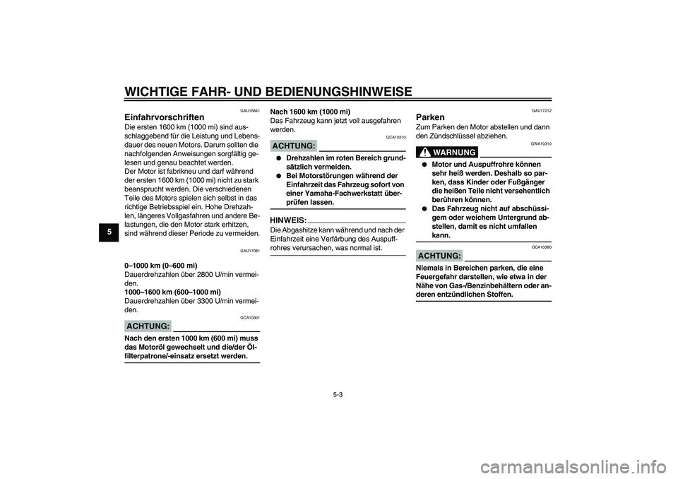 YAMAHA MT-01 2008 Betriebsanleitungen (in German) WICHTIGE FAHR- UND BEDIENUNGSHINWEISE
5-3
5
GAU16841
Einfahrvorschriften Die ersten 1600 km (1000 mi) sind aus-
schlaggebend für die Leistung und Lebens-
dauer des neuen Motors. Darum sollten die
na YAMAHA MT-01 2008 Betriebsanleitungen (in German) WICHTIGE FAHR- UND BEDIENUNGSHINWEISE
5-3
5
GAU16841
Einfahrvorschriften Die ersten 1600 km (1000 mi) sind aus-
schlaggebend für die Leistung und Lebens-
dauer des neuen Motors. Darum sollten die
na