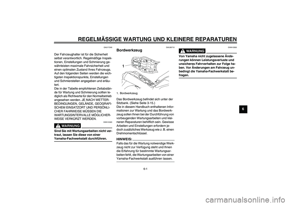 YAMAHA MT-01 2008 Betriebsanleitungen (in German) REGELMÄSSIGE WARTUNG UND KLEINERE REPARATUREN
6-1
6
GAU17240
Der Fahrzeughalter ist für die Sicherheit
selbst verantwortlich. Regelmäßige Inspek-
tionen, Einstellungen und Schmierung ge-
währlei YAMAHA MT-01 2008 Betriebsanleitungen (in German) REGELMÄSSIGE WARTUNG UND KLEINERE REPARATUREN
6-1
6
GAU17240
Der Fahrzeughalter ist für die Sicherheit
selbst verantwortlich. Regelmäßige Inspek-
tionen, Einstellungen und Schmierung ge-
währlei