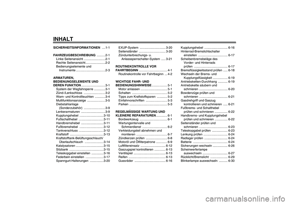YAMAHA MT-01 2008 Betriebsanleitungen (in German) INHALTSICHERHEITSINFORMATIONEN ....1-1
FAHRZEUGBESCHREIBUNG ..........2-1
Linke Seitenansicht .........................2-1
Rechte Seitenansicht.......................2-2
Bedienungselemente und
Instru YAMAHA MT-01 2008 Betriebsanleitungen (in German) INHALTSICHERHEITSINFORMATIONEN ....1-1
FAHRZEUGBESCHREIBUNG ..........2-1
Linke Seitenansicht .........................2-1
Rechte Seitenansicht.......................2-2
Bedienungselemente und
Instru