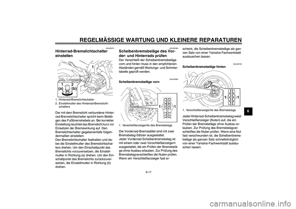 YAMAHA MT-01 2008 Betriebsanleitungen (in German) REGELMÄSSIGE WARTUNG UND KLEINERE REPARATUREN
6-17
6
GAU22271
Hinterrad-Bremslichtschalter
einstellen Der mit dem Bremslicht verbundene Hinter-
rad-Bremslichtschalter spricht beim Betäti-
gen des F YAMAHA MT-01 2008 Betriebsanleitungen (in German) REGELMÄSSIGE WARTUNG UND KLEINERE REPARATUREN
6-17
6
GAU22271
Hinterrad-Bremslichtschalter
einstellen Der mit dem Bremslicht verbundene Hinter-
rad-Bremslichtschalter spricht beim Betäti-
gen des F