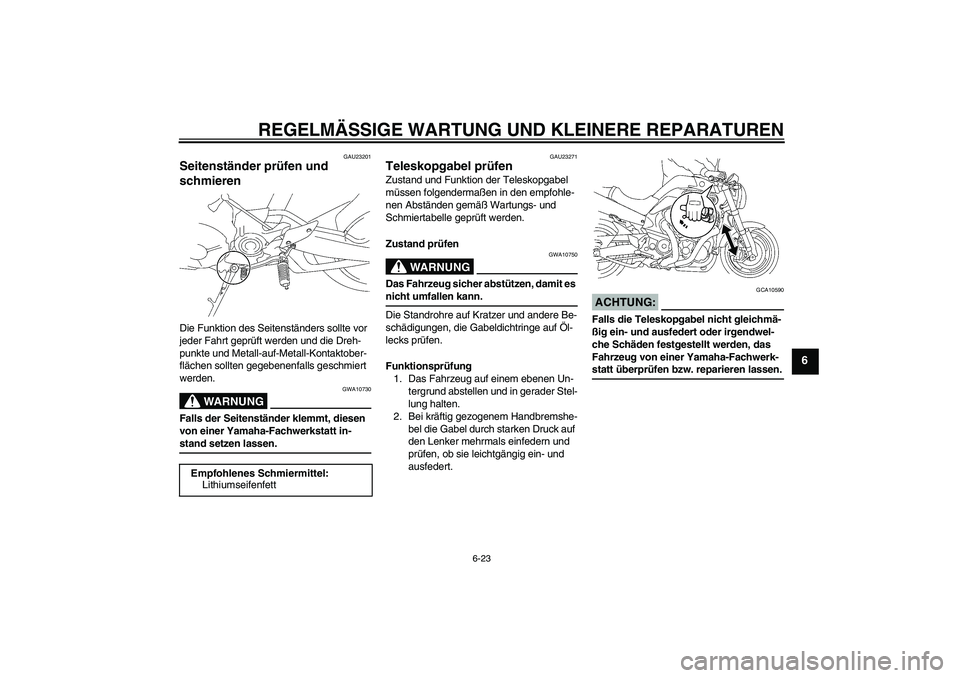 YAMAHA MT-01 2008 Betriebsanleitungen (in German) REGELMÄSSIGE WARTUNG UND KLEINERE REPARATUREN
6-23
6
GAU23201
Seitenständer prüfen und
schmieren Die Funktion des Seitenständers sollte vor
jeder Fahrt geprüft werden und die Dreh-
punkte und M YAMAHA MT-01 2008 Betriebsanleitungen (in German) REGELMÄSSIGE WARTUNG UND KLEINERE REPARATUREN
6-23
6
GAU23201
Seitenständer prüfen und
schmieren Die Funktion des Seitenständers sollte vor
jeder Fahrt geprüft werden und die Dreh-
punkte und M